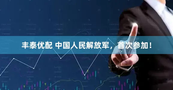 丰泰优配 中国人民解放军，首次参加！