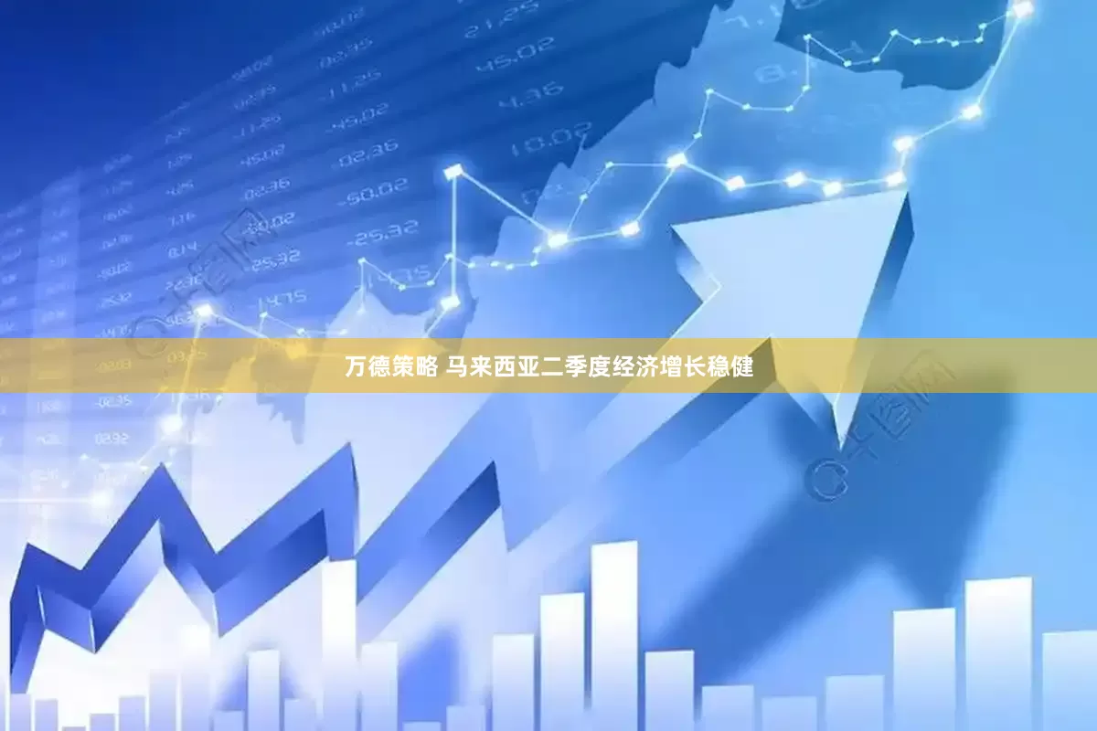 万德策略 马来西亚二季度经济增长稳健