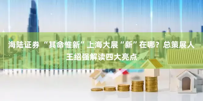 海陆证券 “其命惟新”上海大展“新”在哪？总策展人王绍强解读四大亮点