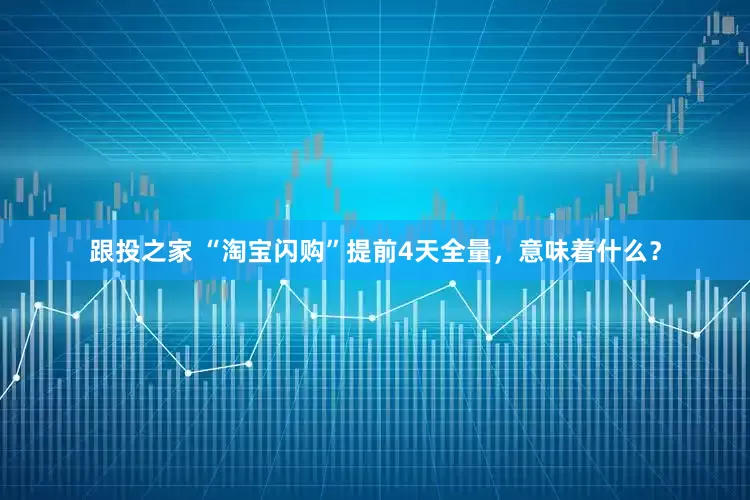 跟投之家 “淘宝闪购”提前4天全量，意味着什么？